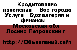 Кредитование населения. - Все города Услуги » Бухгалтерия и финансы   . Московская обл.,Лосино-Петровский г.